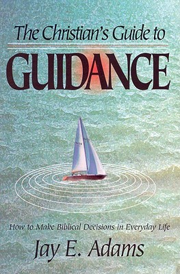 The Christian's Guide to Guidance: How to Make Biblical Decisions in Everyday Life (Paperback)