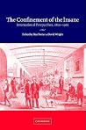 The Confinement of the Insane: International Perspectives, 1800–1965 The Confinement of the Insane: International Perspectives, 1800–1965