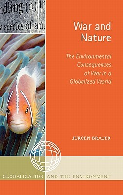War and Nature: The Environmental Consequences of War in a Globalized World (Globalization and the Environment)
