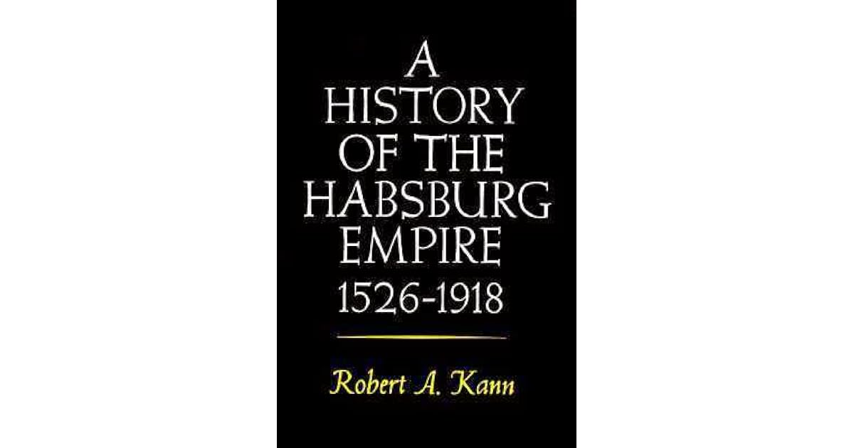 A History of the Habsburg Empire, 15261918 by Robert A. Kann