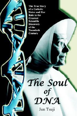 The Soul of DNA: The True Story of a Catholic Sister and Her Role in the Greatest Scientific Discovery of the Twentieth Century (Paperback)
