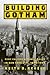 Building Gotham: Civic Culture and Public Policy in New York City, 1898–1938
