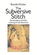 The Subversive Stitch: Embroidery and the Making of the Feminine