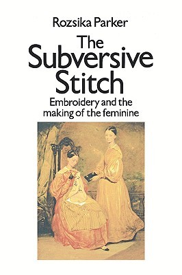 The Subversive Stitch: Embroidery and the Making of the Feminine (Paperback)