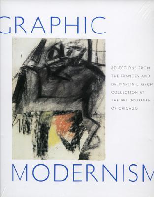 Graphic Modernism: Selections from the Francey and Dr. Martin L. Gecht Collection at The Art Institute of Chicago (Hardcover)