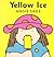 Yellow Ice (Colors Board Book)