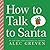 How to Talk to Santa by Alec Greven