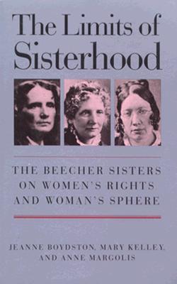The Limits of Sisterhood: The Beecher Sisters on Women's Rights and Woman's Sphere (Gender and American Culture)