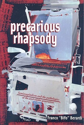 Precarious Rhapsody: Semiocapitalism and the Pathologies of the Post-Alpha Generation (Paperback)