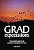 Grad Expectations: The Essential Guide for All Graduates Entering the Work Force