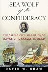 Sea Wolf of the Confederacy: The Daring Civil War Raids of Naval Lt. Charles W. Read Sea Wolf of the Confederacy: The Daring Civil War Raids of Naval Lt. Charles W. Read