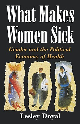 What Makes Women Sick: Gender and the Political Economy of Health (Paperback)