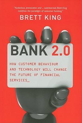 Bank 2.0: How Customer Behavior and Technology Will Change the Future of Financial Services (Library Binding)