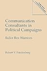 Communication Consultants in Political Campaigns: Ballot Box Warriors (Praeger Series in Political Communication)