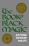 The Book of Black Magic: Including the Rites and Mysteries of Goetic Theurgy, Sorcery and Infernal Necromancy The Book of Black Magic: Including the Rites and Mysteries of Goetic Theurgy, Sorcery and Infernal Necromancy