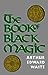 The Book of Black Magic: Including the Rites and Mysteries of Goetic Theurgy, Sorcery and Infernal Necromancy