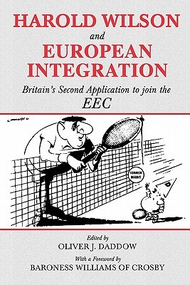 Harold Wilson and European Integration (Cass Series--British Foreign and Colonial Policy Series)
