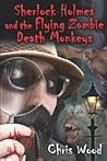 Sherlock Holmes and the Flying Zombie Death Monkeys by Chris Wood Sherlock Holmes and the Flying Zombie Death Monkeys by Chris Wood