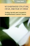 Neighborhood Structure, Crime, and Fear of Crime: Testing Bursik and Grasmick's Neighborhood Control Theory (Criminal Justice Recent Scholarship)
