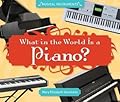 What in the World Is a Piano?