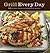 Grill Every Day: 125 Fast-Track Recipes for Weeknights at the Grill