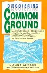 Discovering Common Ground: How Future Search Conferences Bring People Together to Achieve Breakthrough Innovation, Empowerment, Shared Vision and Collaborative Action Discovering Common Ground: How Future Search Conferences Bring People Together to Achieve Breakthrough Innovation, Empowerment, Shared Vision and Collaborative Action