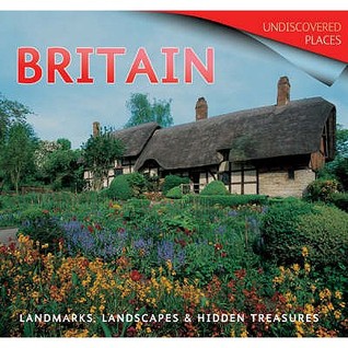 Britain: Landmarks, Landscapes and Hidden Treasures (Undiscovered Places)