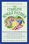 The Complete Single Father: Reassuring Answers to Your Most Challenging Situations The Complete Single Father: Reassuring Answers to Your Most Challenging Situations