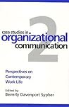 Case Studies in Organizational Communication 2: Perspectives on Contemporary Work Life Case Studies in Organizational Communication 2: Perspectives on Contemporary Work Life