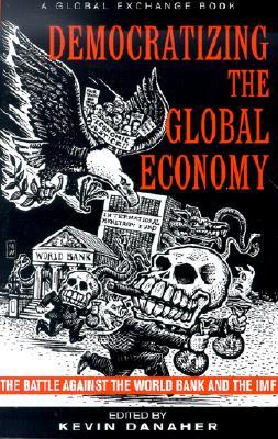 Democratizing the Global Economy: The Battle Against the World Bank and the IMF (Paperback)
