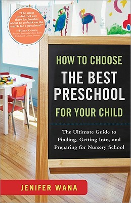 How to Choose the Best Preschool for Your Child: The Ultimate Guide to Finding, Getting Into, and Preparing for Nursery School (Paperback)