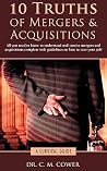 10 Truths of Mergers & Acquisitions: A Survival Guide 10 Truths of Mergers & Acquisitions: A Survival Guide