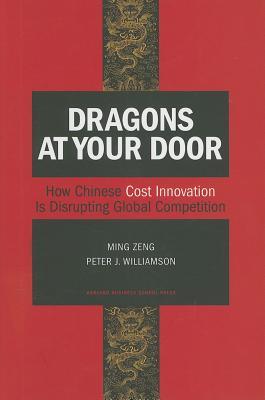 Dragons at Your Door: How Chinese Cost Innovation Is Disrupting Global Competition (Hardcover)