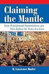 Claiming the Mantle: How Presidential Nominations Are Won and Lost Before the Votes Are Cast (Dilemmas in American Politics)