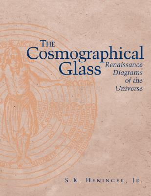 The Cosmographical Glass: Renaissance Diagrams Of The Universe (Paperback)