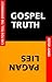 Gospel Truth or Pagan Lies by Peter R. Jones