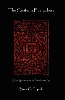 The Center Is Everywhere: Celtic Spirituality in the Postmodern World (Paperback)