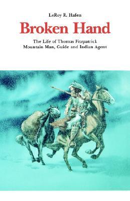 Broken Hand: The Life of Thomas Fitzpatrick, Mountain Man, Guide and Indian Agent (Bison Book S)