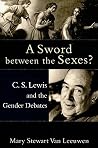 A Sword between the Sexes?: C. S. Lewis and the Gender Debates A Sword between the Sexes?: C. S. Lewis and the Gender Debates
