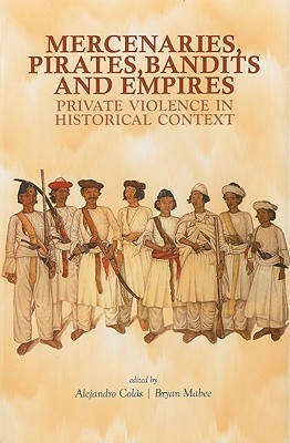 Mercenaries, Pirates, Bandits, and Empires: Private Violence in Historical Context (Columbia/Hurst)