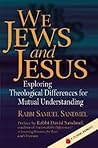 We Jews and Jesus: Exploring Theological Differences for Mutual Understanding We Jews and Jesus: Exploring Theological Differences for Mutual Understanding