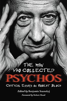 The Man Who Collected Psychos: Critical Essays on Robert Bloch (Paperback)