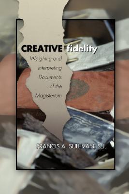 Creative Fidelity: Weighing and Interpreting Documents of the Magisterium (Paperback)