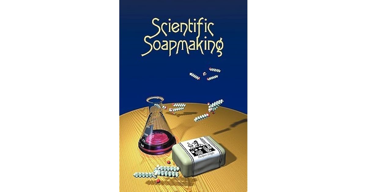 Scientific Soapmaking The Chemistry of the Cold Process by Kevin M. Dunn