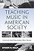 Teaching Music in American Society: A Social and Cultural Understanding of Music Education