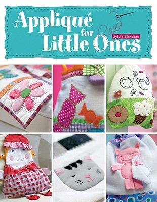 Applique for Little Ones: Over 40 Special Projects to Make for Children: Uncomplicated, Fun and Truly Unique! (Paperback)
