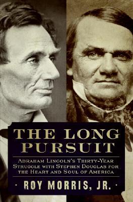The Long Pursuit: Abraham Lincoln’s Thirty-Year Struggle with Stephen Douglas for the Heart and Soul of America (Hardcover)