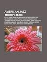 American Jazz Trumpeters: Louis Armstrong, Miles Davis, Dizzy Gillespie, Bix Beiderbecke, Louis Prima, Tommy Ladnier, Bunk Johnson