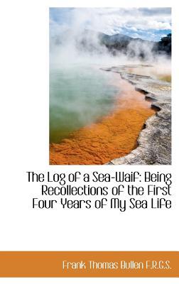 The Log of a Sea-Waif: Being Recollections of the First Four Years of My Sea Life (Hardcover)