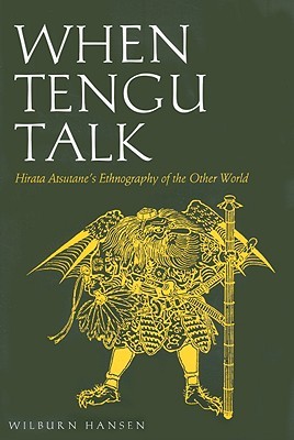 When Tengu Talk: Hirata Atsutane's Ethnography of the Other World (Hardcover)
